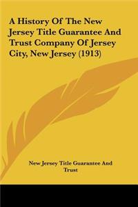 History Of The New Jersey Title Guarantee And Trust Company Of Jersey City, New Jersey (1913)