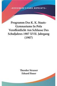 Programm Des K. K. Staats-Gymnasiums in Pola Veroffentlicht Am Schlusse Des Schuljahres 1907 XVII. Jahrgang (1907)