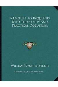 A Lecture to Inquirers Into Theosophy and Practical Occultism