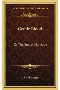 Gentle Blood: Or the Secret Marriage: A Novel