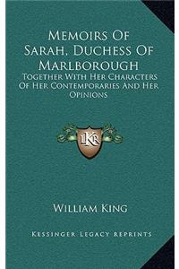 Memoirs Of Sarah, Duchess Of Marlborough: Together With Her Characters Of Her Contemporaries And Her Opinions