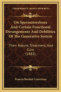 On Spermatorrhoea and Certain Functional Derangements and Debilities of the Generative System