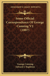 Some Official Correspondence of George Canning V2 (1887)