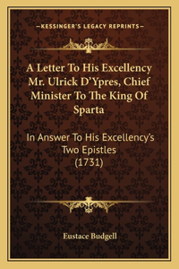 Letter To His Excellency Mr. Ulrick D'Ypres, Chief Minister To The King Of Sparta