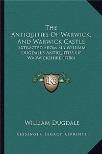 The Antiquities Of Warwick, And Warwick Castle