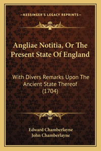 Angliae Notitia, Or The Present State Of England