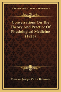 Conversations On The Theory And Practice Of Physiological Medicine (1825)