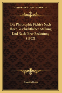 Die Philosophie Fichte's Nach Ihrer Geschichtlichen Stellung Und Nach Ihrer Bedeutung (1862)