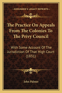 The Practice On Appeals From The Colonies To The Privy Council