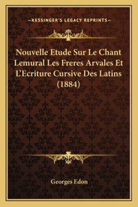 Nouvelle Etude Sur Le Chant Lemural Les Freres Arvales Et L'Ecriture Cursive Des Latins (1884)