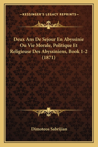 Deux Ans De Sejour En Abyssinie Ou Vie Morale, Politique Et Religieuse Des Abyssiniens, Book 1-2 (1871)