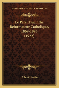Le Pere Hyacinthe Reformateur Catholique, 1869-1893 (1922)