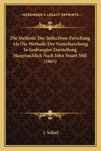 Methode Der Inductiven Forschung Als Die Methode Der Naturforschung In Gedrangter Darstellung Hauptsachlich Nach John Stuart Mill (1865)