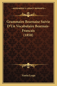 Grammaire Bearnaise Suivie D'Un Vocabulaire Bearnais-Francais (1858)