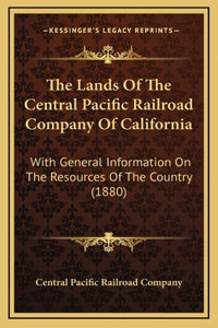 The Lands Of The Central Pacific Railroad Company Of California
