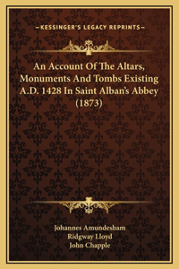 An Account Of The Altars, Monuments And Tombs Existing A.D. 1428 In Saint Alban's Abbey (1873)