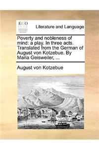 Poverty and nobleness of mind: a play. In three acts. Translated from the German of August von Kotzebue. By Maria Geisweiler, ...