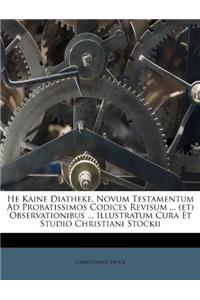 He Kaine Diatheke. Novum Testamentum Ad Probatissimos Codices Revisum ... (Et) Observationibus ... Illustratum Cura Et Studio Christiani Stockii