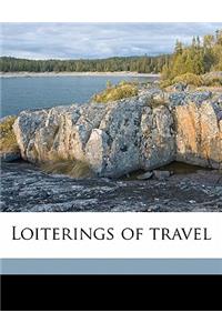 Loiterings of Travel Volume 1