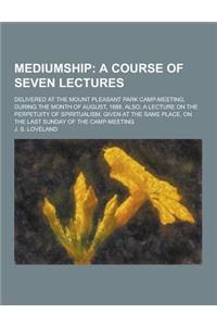 Mediumship; Delivered at the Mount Pleasant Park Camp-Meeting, During the Month of August, 1888. Also, a Lecture on the Perpetuity of Spiritualism, Gi