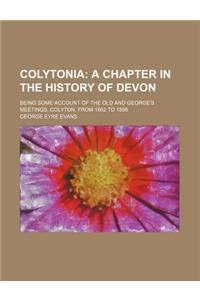Colytonia; A Chapter in the History of Devon. Being Some Account of the Old and George's Meetings, Colyton, from 1662 to 1898