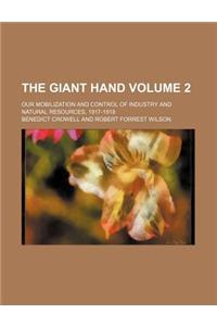 The Giant Hand Volume 2; Our Mobilization and Control of Industry and Natural Resources, 1917-1918
