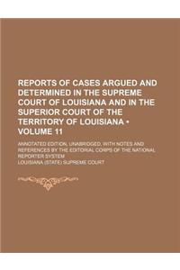 Reports of Cases Argued and Determined in the Supreme Court of Louisiana and in the Superior Court of the Territory of Louisiana (Volume 11); Annotate
