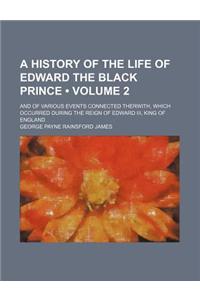 A History of the Life of Edward the Black Prince; And of Various Events Connected Therwith, Which Occurred During the Reign of Edward III, King of E