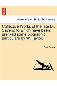 Collective Works of the Late Dr. Sayers; To Which Have Been Prefixed Some Biographic Particulars by W. Taylor.