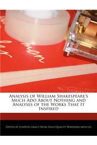 Analysis of William Shakespeare's Much ADO about Nothing and Analyses of the Works That It Inspired