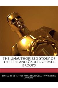 The Unauthorized Story of the Life and Career of Mel Brooks