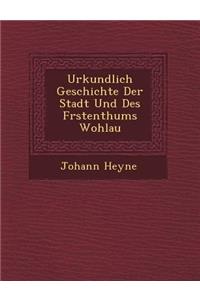 Urkundlich Geschichte Der Stadt Und Des F�rstenthums Wohlau