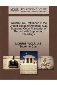 William Fox, Petitioner, V. the United States of America. U.S. Supreme Court Transcript of Record with Supporting Pleadings