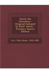 Durch Die Intendanz: Original-Lustspiel in Funf Akten