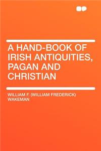 A Hand-Book of Irish Antiquities, Pagan and Christian