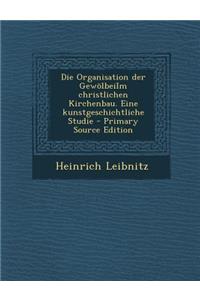 Die Organisation Der Gewolbeiim Christlichen Kirchenbau. Eine Kunstgeschichtliche Studie - Primary Source Edition