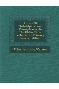 Annals of Philadelphia, and Pennsylvania, in the Olden Time, Volume 3 - Primary Source Edition
