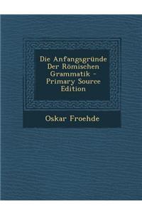 Die Anfangsgrunde Der Romischen Grammatik