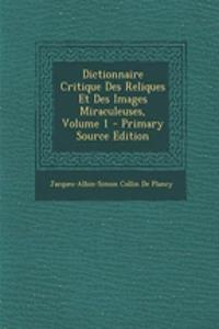 Dictionnaire Critique Des Reliques Et Des Images Miraculeuses, Volume 1