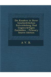 Die Kosaken in Ihrer Geschichtlichen Entwickelung Und Gegenwartigen Zustanden