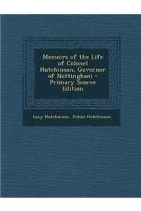 Memoirs of the Life of Colonel Hutchinson, Governor of Nottingham