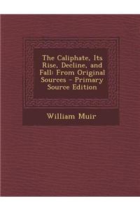 The Caliphate, Its Rise, Decline, and Fall