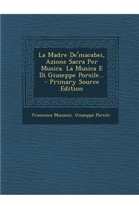 La Madre de'Macabei, Azione Sacra Per Musica. La Musica E Di Giuseppe Porsile...