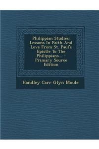 Philippian Studies: Lessons in Faith and Love from St. Paul's Epistle to the Philippians...