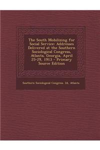 The South Mobilizing for Social Service: Addresses Delivered at the Southern Sociological Congress, Atlanta, Georgia, April 25-29, 1913 - Primary Sour
