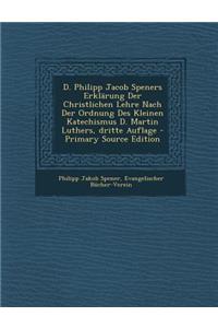 D. Philipp Jacob Speners Erklarung Der Christlichen Lehre Nach Der Ordnung Des Kleinen Katechismus D. Martin Luthers, Dritte Auflage