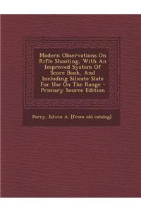 Modern Observations on Rifle Shooting, with an Improved System of Score Book, and Including Silicate Slate for Use on the Range