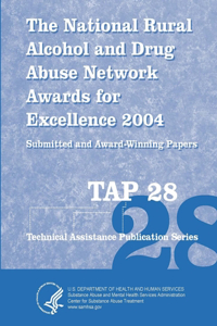 The National Rural Alcohol and Drug Abuse Network Awards for Excellence: 2004 Submitted and Award-Winning Papers (TAP 28)