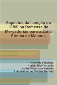 Aspectos da Isencao do ICMS na Remessa de Mercadorias para a Zona Franca de Manaus