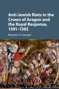 Anti-Jewish Riots in the Crown of Aragon and the Royal Response, 1391-1392